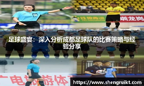 足球盛宴：深入分析成都足球队的比赛策略与经验分享