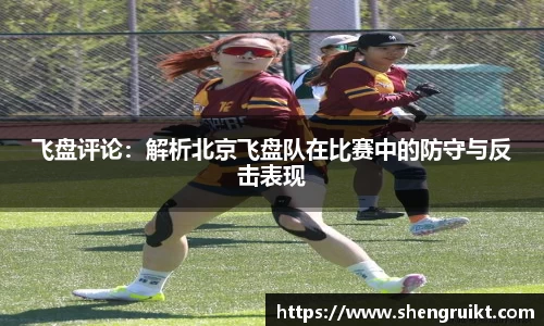 飞盘评论：解析北京飞盘队在比赛中的防守与反击表现