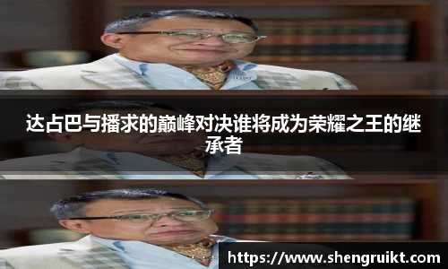 达占巴与播求的巅峰对决谁将成为荣耀之王的继承者