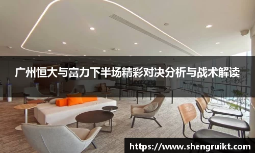 广州恒大与富力下半场精彩对决分析与战术解读