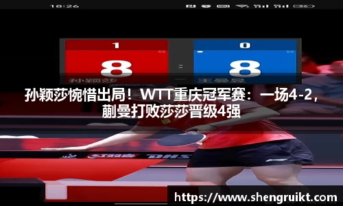 孙颖莎惋惜出局！WTT重庆冠军赛：一场4-2，蒯曼打败莎莎晋级4强